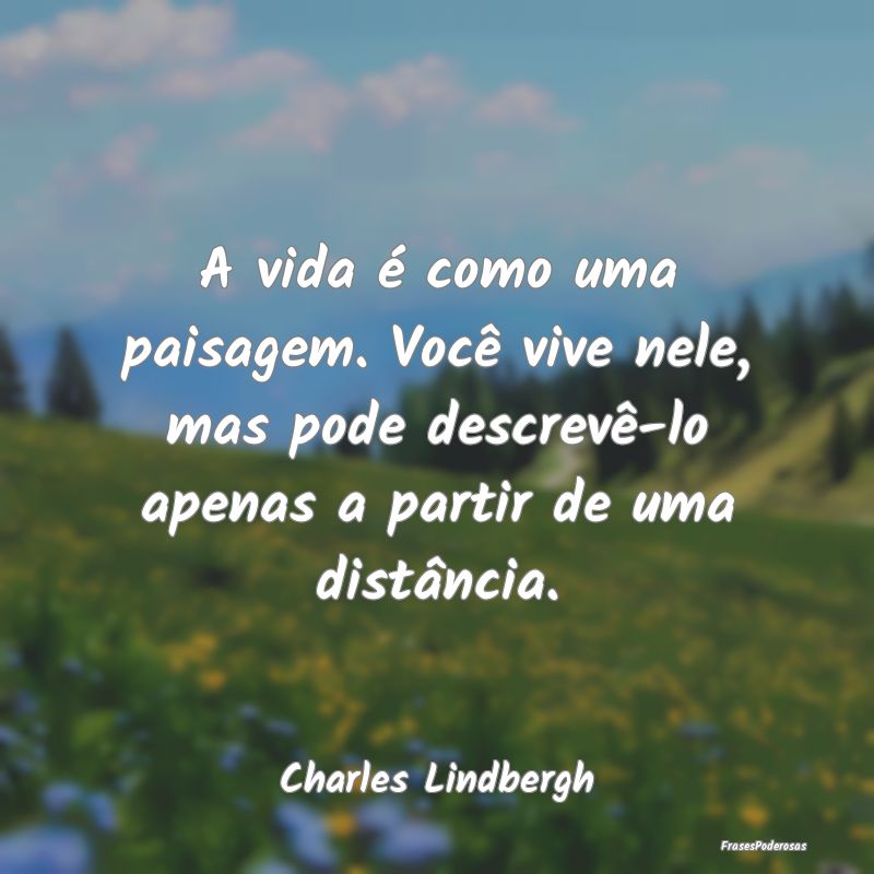 A vida é como uma paisagem. Você vive nele, mas ... A vida é como uma paisagem. Você vive nele, mas ...