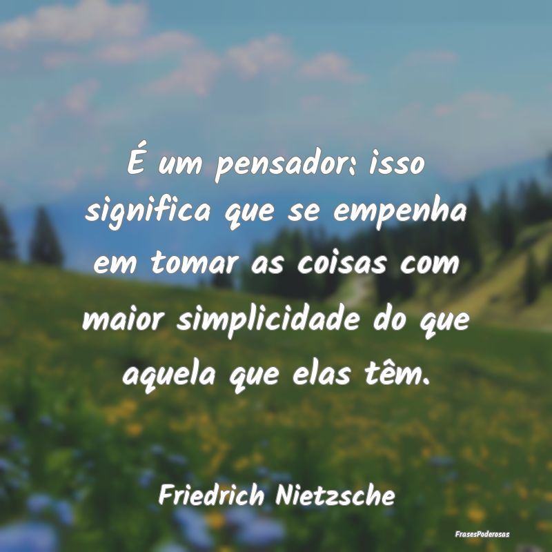 É um pensador: isso significa que se empenha em t... É um pensador: isso significa que se empenha em t...
