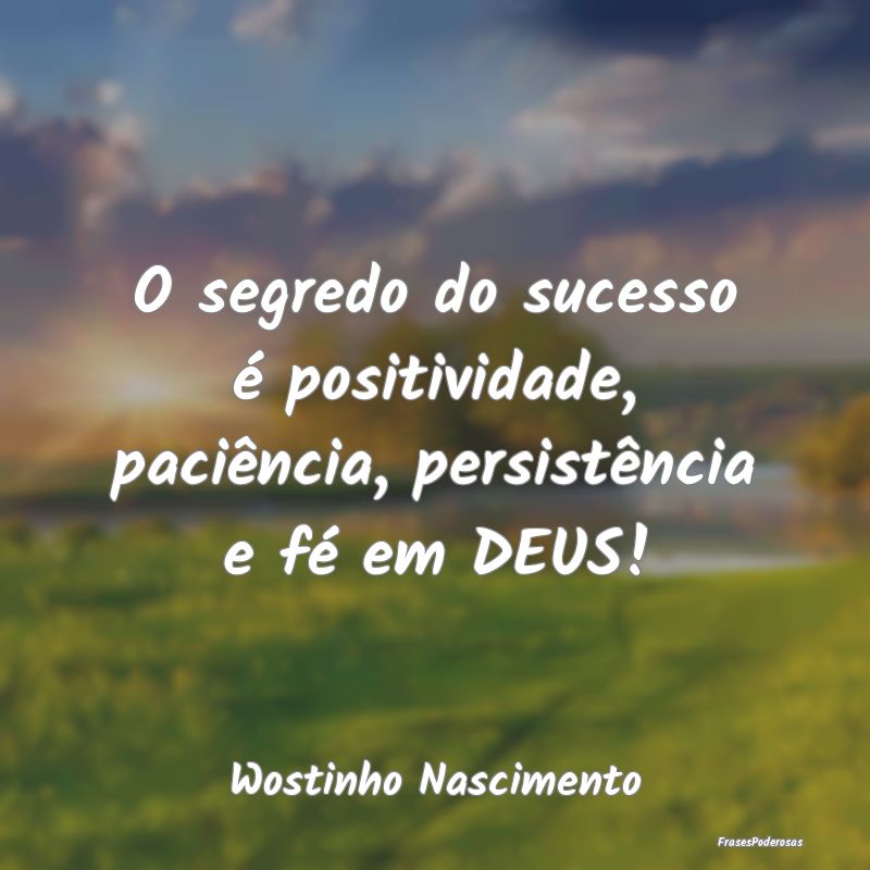 O segredo do sucesso é positividade, paciência, ...