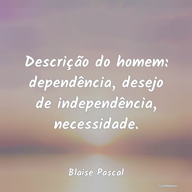 Descrição do homem: dependência, desejo de inde...