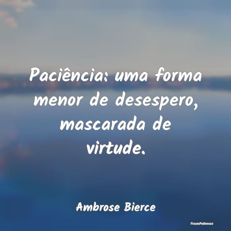 Paciência: uma forma menor de desespero, mascarad...