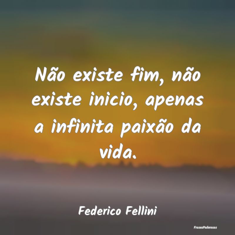 Não existe fim, não existe inicio, apenas a infi...