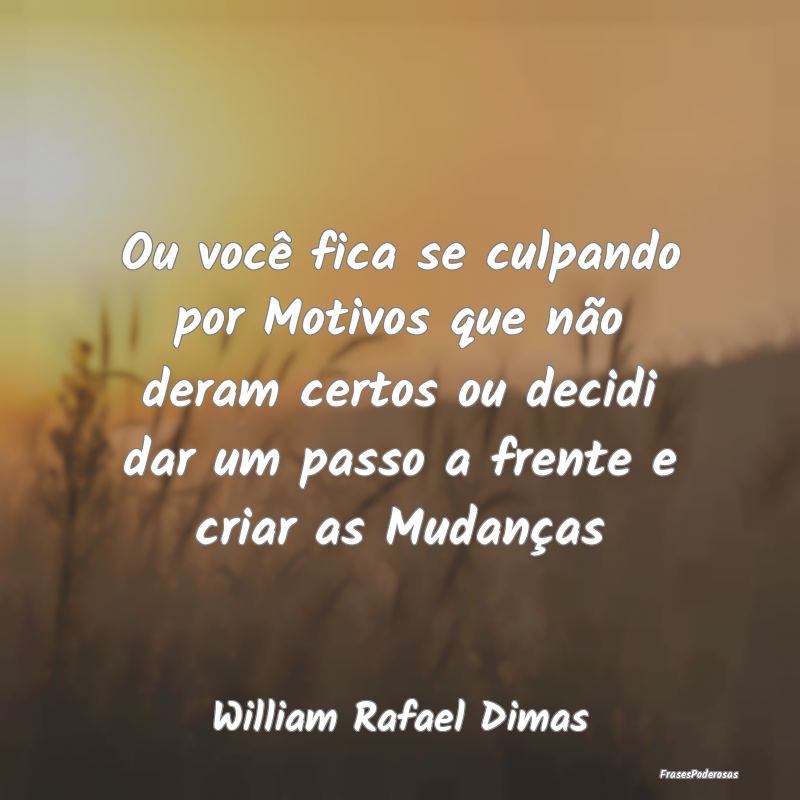 Ou você fica se culpando por Motivos que não der... Ou você fica se culpando por Motivos que não der...