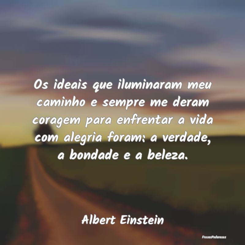 Os ideais que iluminaram meu caminho e sempre me d... Os ideais que iluminaram meu caminho e sempre me d...