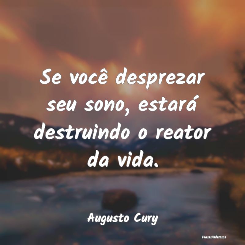 Se você desprezar seu sono, estará destruindo o ...