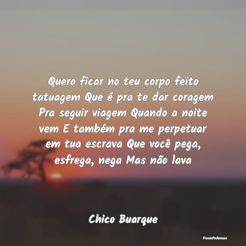 Quero ficar no teu corpo feito tatuagem Que é pra... Quero ficar no teu corpo feito tatuagem Que é pra...