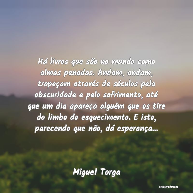 Há livros que são no mundo como almas penadas. A... Há livros que são no mundo como almas penadas. A...