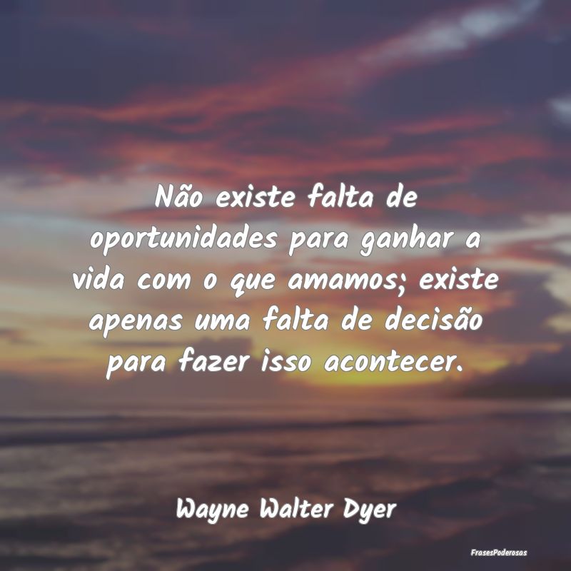Não existe falta de oportunidades para ganhar a v... Não existe falta de oportunidades para ganhar a v...