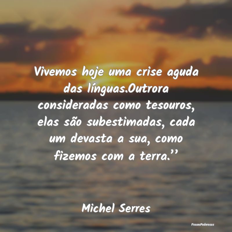 Vivemos hoje uma crise aguda das línguas.Outrora ... Vivemos hoje uma crise aguda das línguas.Outrora ...