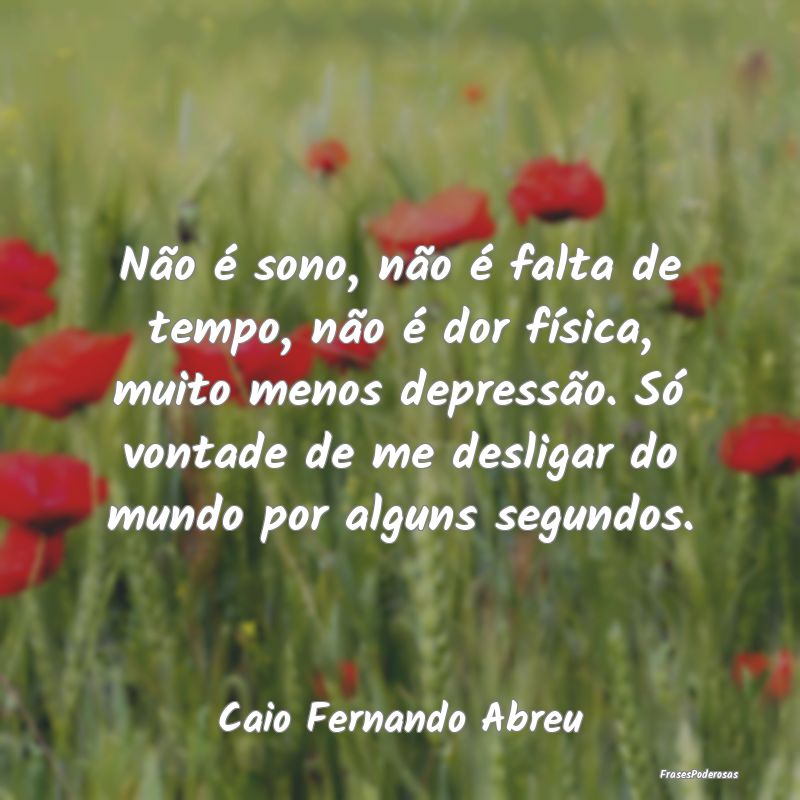 Não é sono, não é falta de tempo, não é dor ... Não é sono, não é falta de tempo, não é dor ...