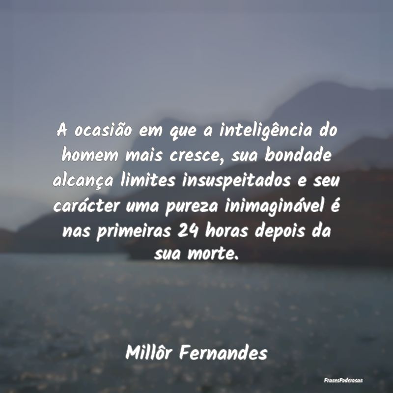 A ocasião em que a inteligência do homem mais cr... A ocasião em que a inteligência do homem mais cr...