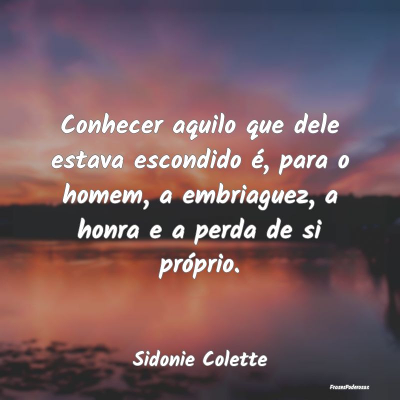 Conhecer aquilo que dele estava escondido é, para... Conhecer aquilo que dele estava escondido é, para...
