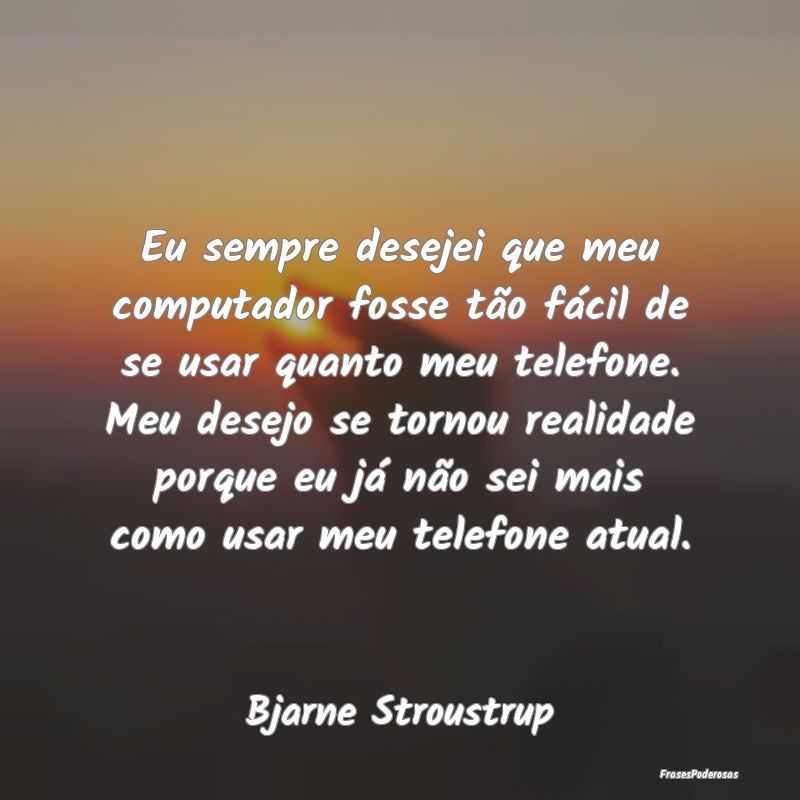 Eu sempre desejei que meu computador fosse tão f...