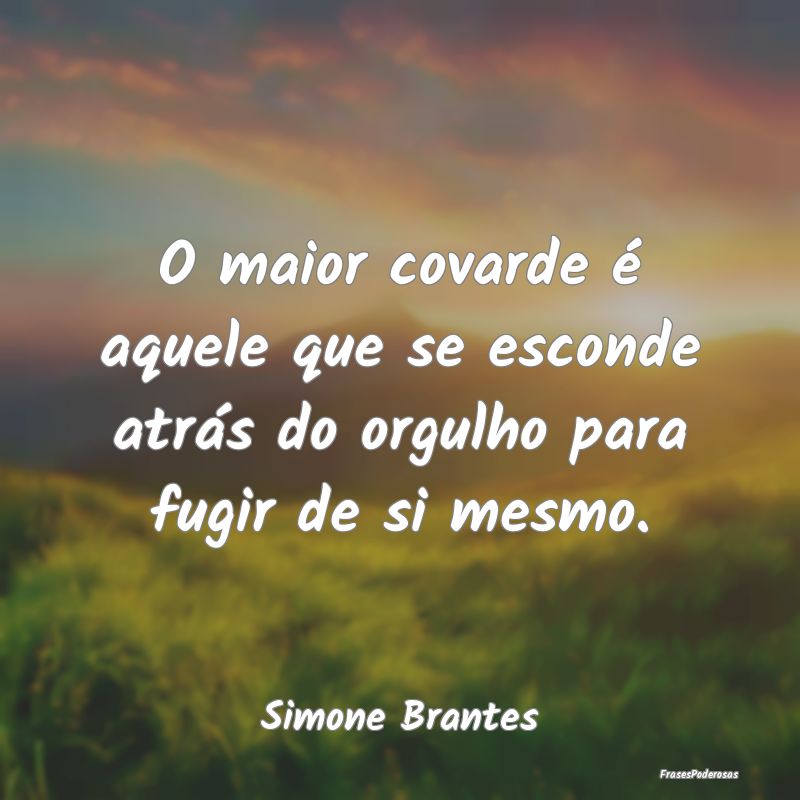 O maior covarde é aquele que se esconde atrás do...