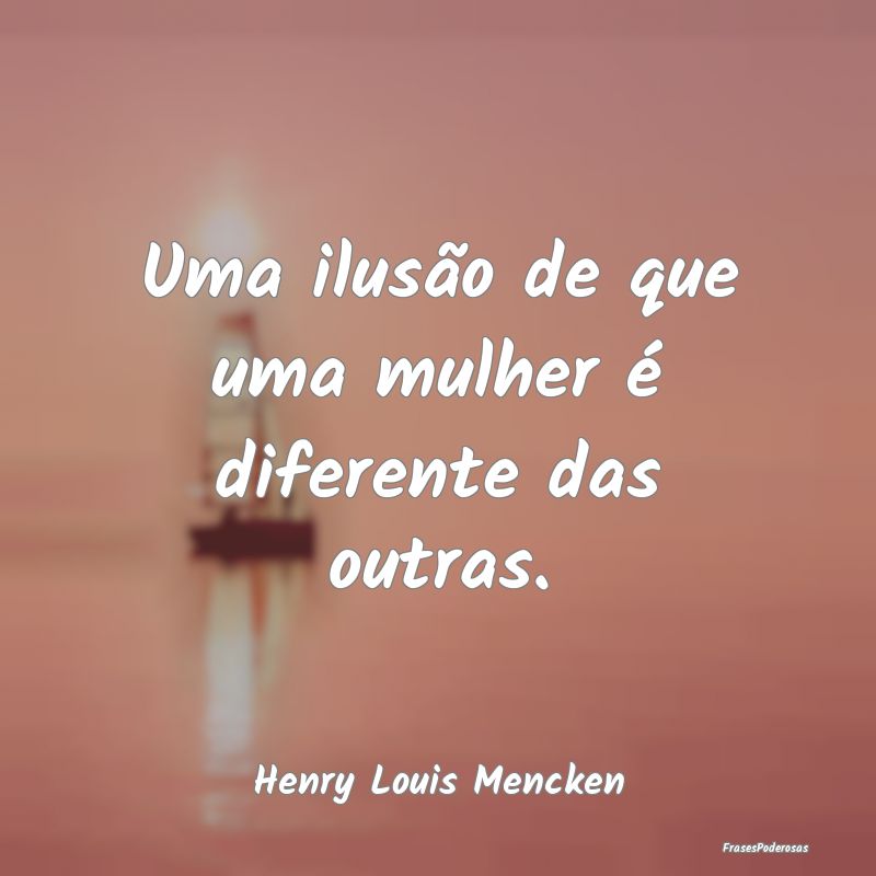 Uma ilusão de que uma mulher é diferente das out...