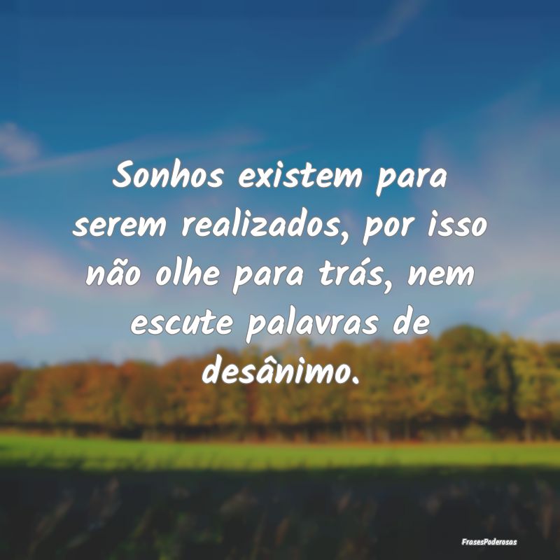 Sonhos existem para serem realizados, por isso nã... Sonhos existem para serem realizados, por isso nã...