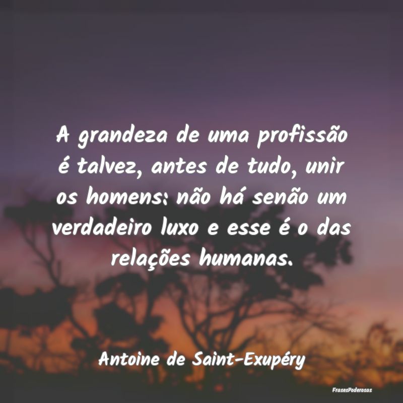 A grandeza de uma profissão é talvez, antes de t... A grandeza de uma profissão é talvez, antes de t...