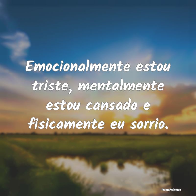 Emocionalmente estou triste, mentalmente estou can...