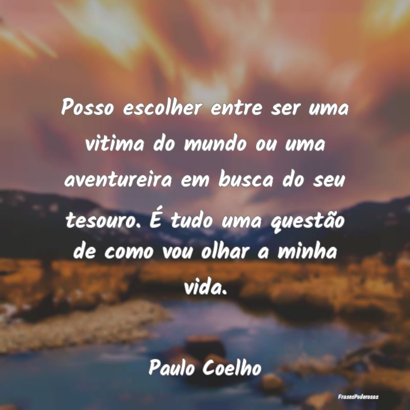 Posso escolher entre ser uma vitima do mundo ou um... Posso escolher entre ser uma vitima do mundo ou um...