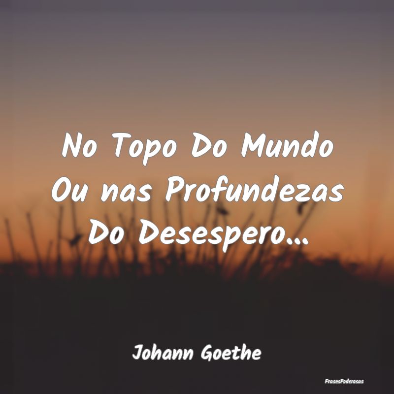 No Topo Do Mundo Ou nas Profundezas Do Desespero.....