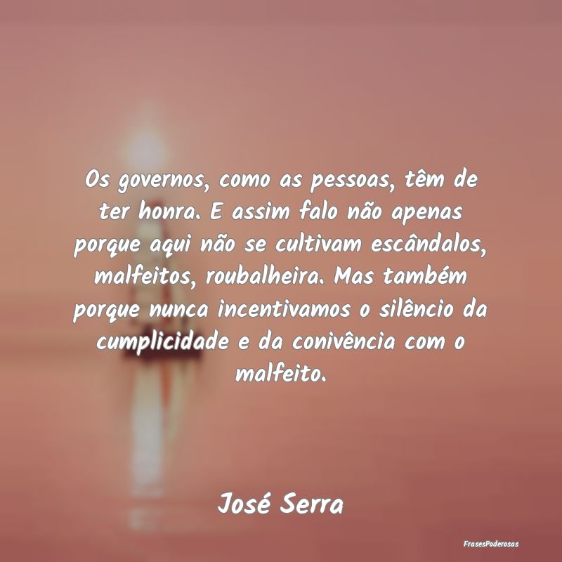 Os governos, como as pessoas, têm de ter honra. E... Os governos, como as pessoas, têm de ter honra. E...