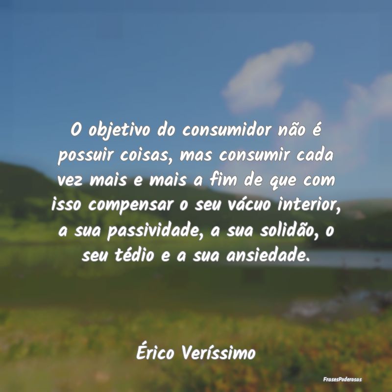 O objetivo do consumidor não é possuir coisas, m...