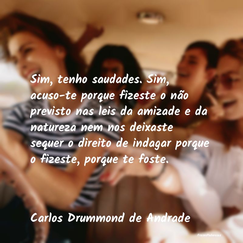 Sim, tenho saudades. Sim, acuso-te porque fizeste ... Sim, tenho saudades. Sim, acuso-te porque fizeste ...