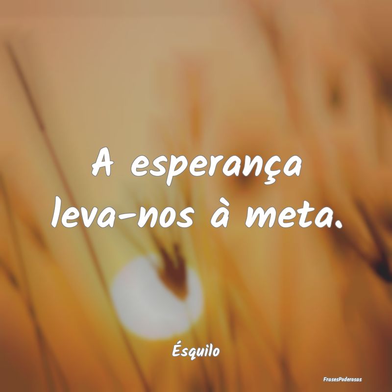 A esperança leva-nos à meta....