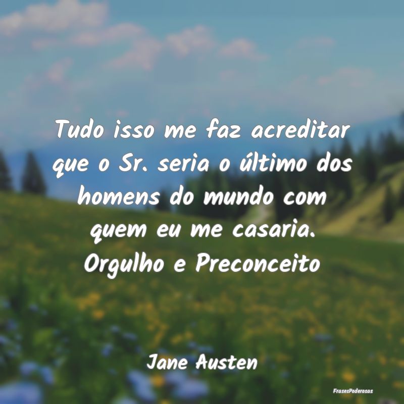 Tudo isso me faz acreditar que o Sr. seria o últi... Tudo isso me faz acreditar que o Sr. seria o últi...