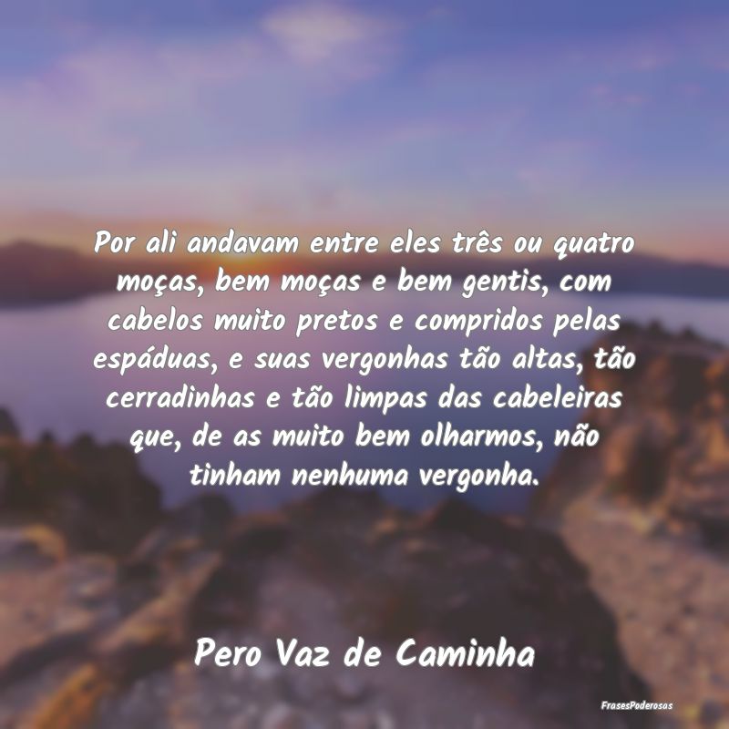 Por ali andavam entre eles três ou quatro moças,... Por ali andavam entre eles três ou quatro moças,...