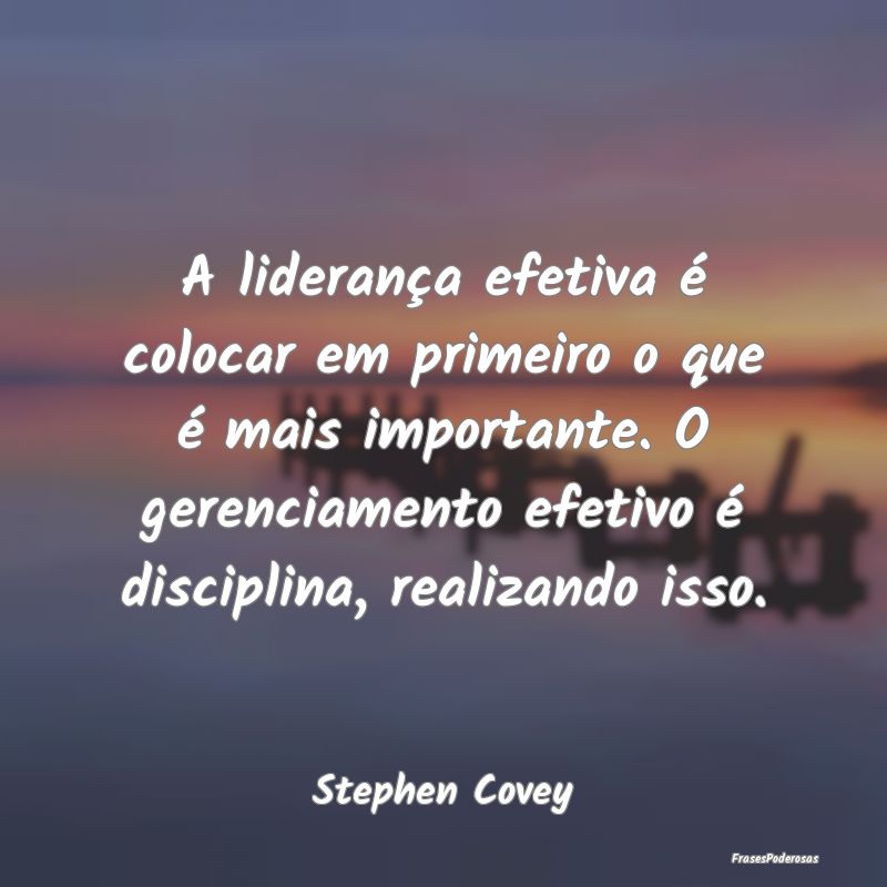 A liderança efetiva é colocar em primeiro o que ... A liderança efetiva é colocar em primeiro o que ...