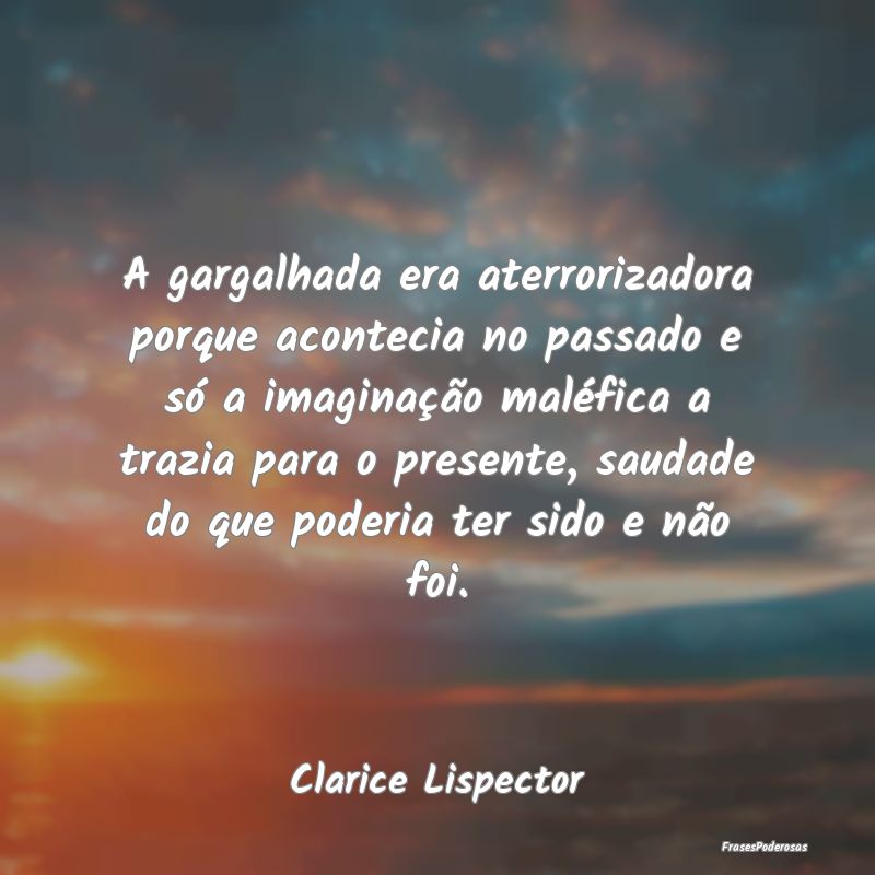A gargalhada era aterrorizadora porque acontecia n... A gargalhada era aterrorizadora porque acontecia n...