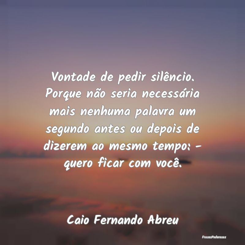 Vontade de pedir silêncio. Porque não seria nece... Vontade de pedir silêncio. Porque não seria nece...