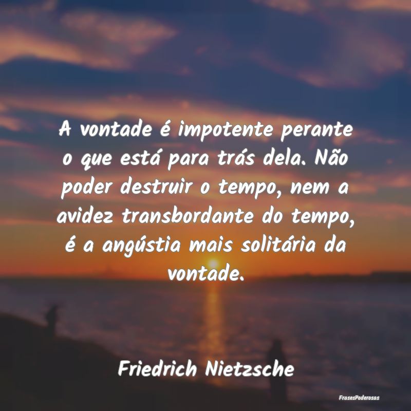 A vontade é impotente perante o que está para tr... A vontade é impotente perante o que está para tr...