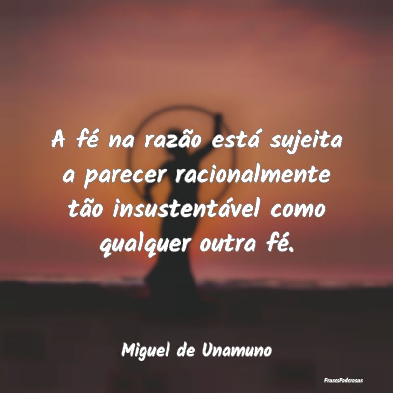 A fé na razão está sujeita a parecer racionalme... A fé na razão está sujeita a parecer racionalme...