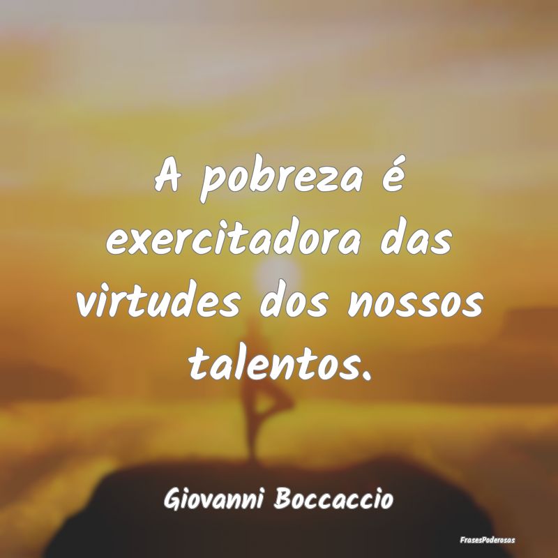 A pobreza é exercitadora das virtudes dos nossos ...