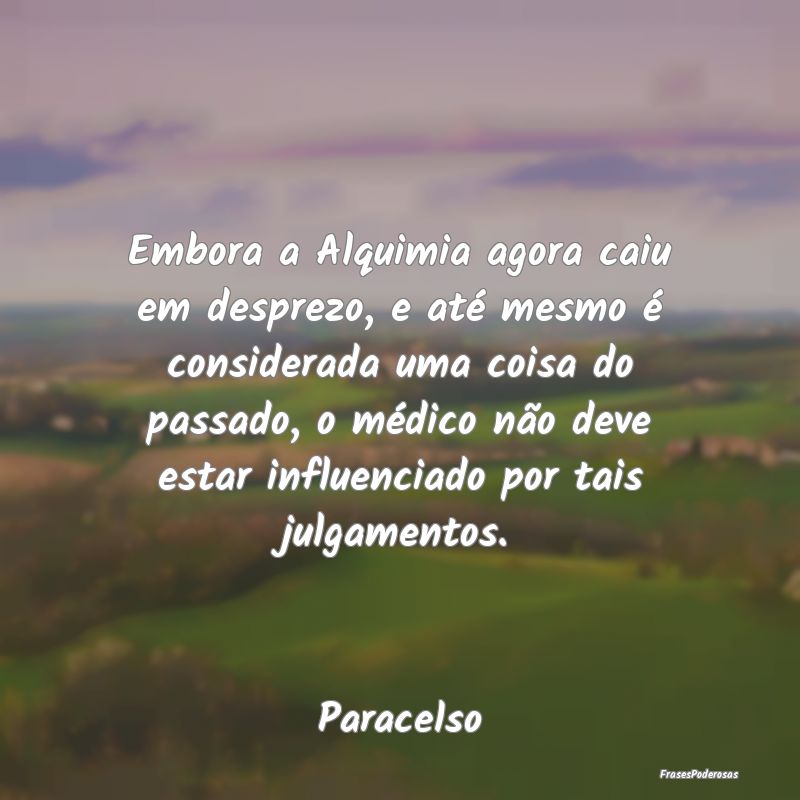 Embora a Alquimia agora caiu em desprezo, e até m... Embora a Alquimia agora caiu em desprezo, e até m...