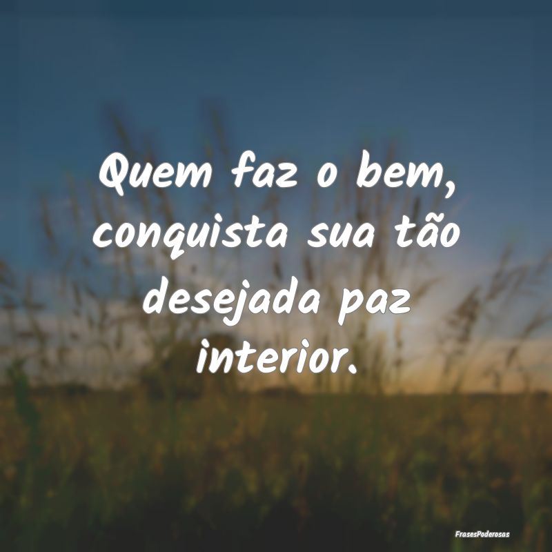 Quem faz o bem, conquista sua tão desejada paz in...