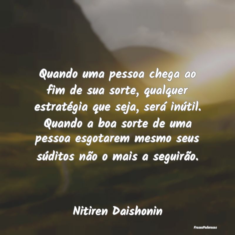 Frases de Sorte - Quando uma pessoa chega ao fim de sua sorte, qualq...