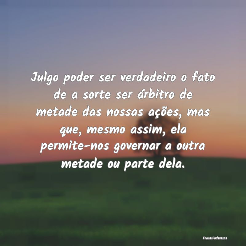 Julgo poder ser verdadeiro o fato de a sorte ser Ã... Julgo poder ser verdadeiro o fato de a sorte ser Ã...