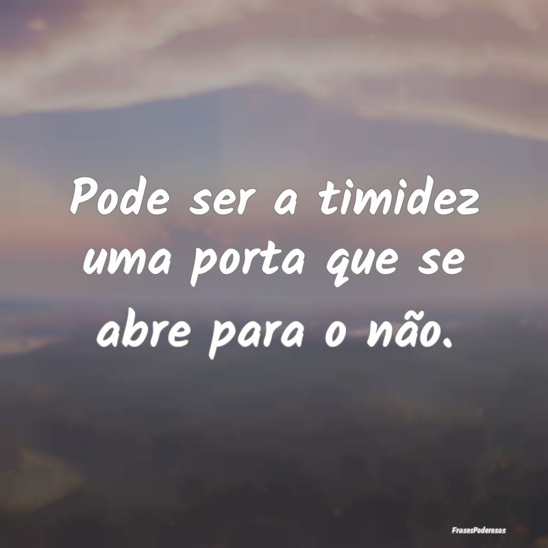 Pode ser a timidez uma porta que se abre para o n...