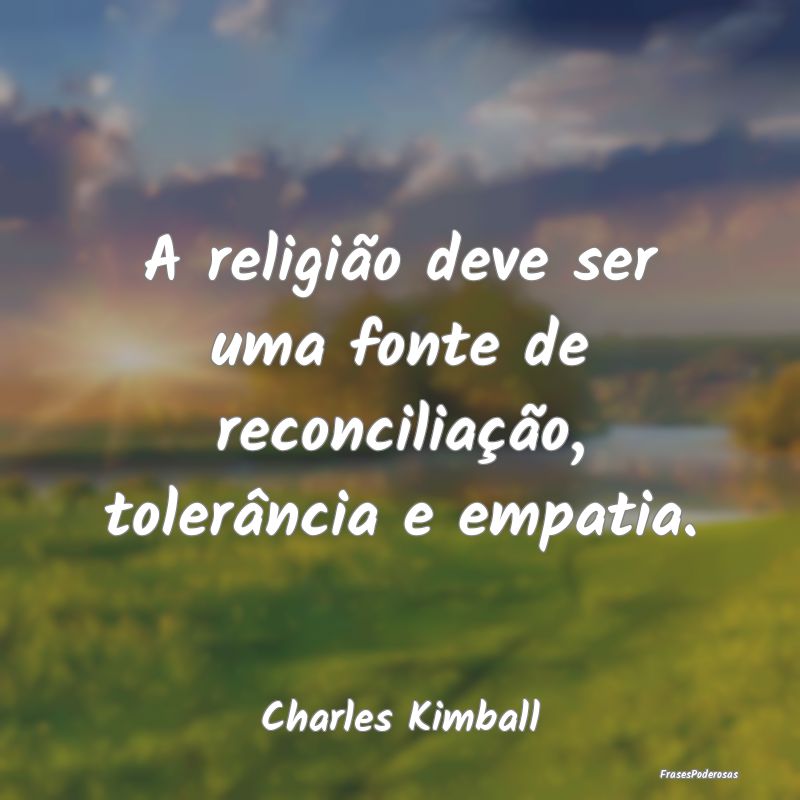 A religião deve ser uma fonte de reconciliação,...