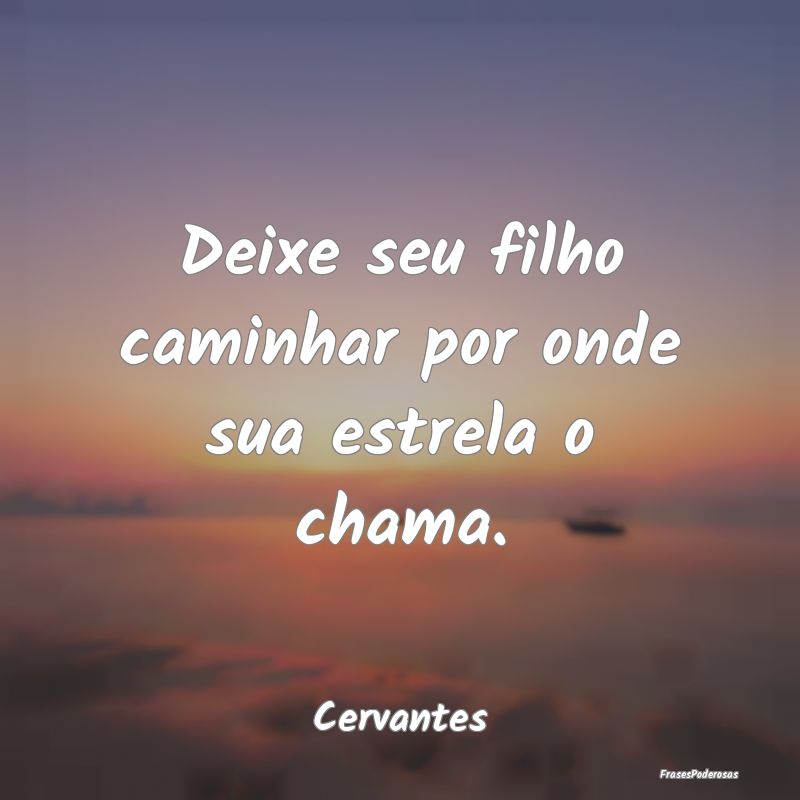 Deixe seu filho caminhar por onde sua estrela o ch...