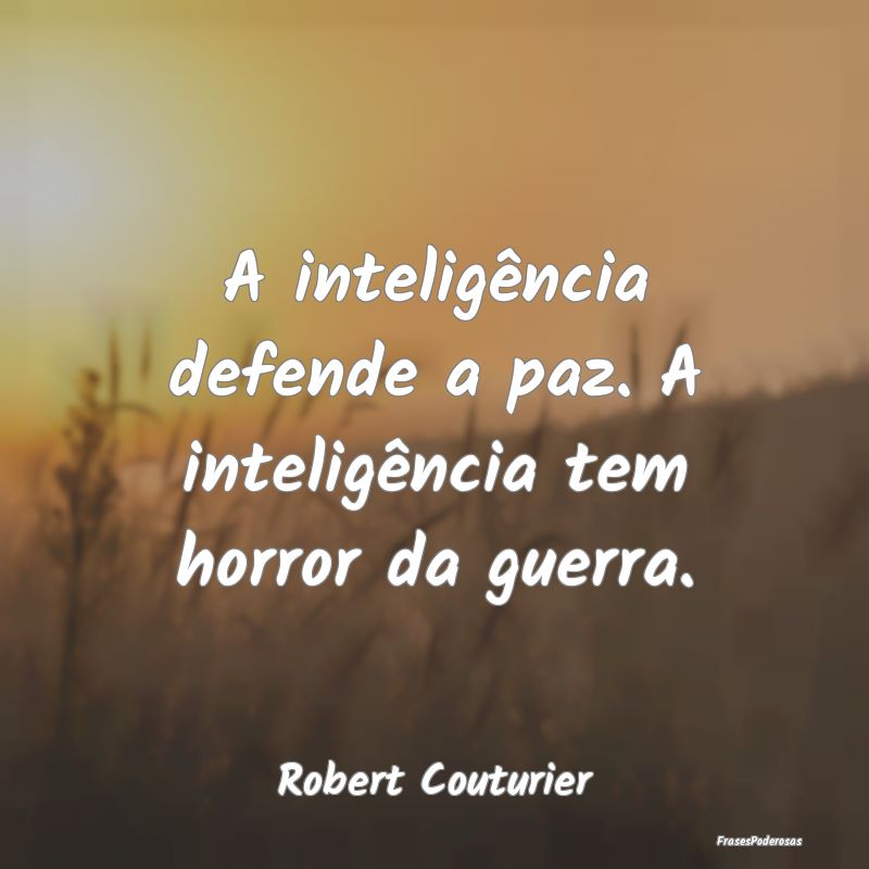 A inteligência defende a paz. A inteligência tem...