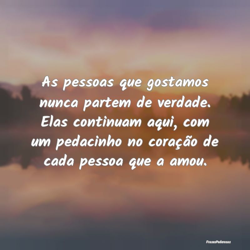 Frases de Conforto - As pessoas que gostamos nunca partem de verdade. E...