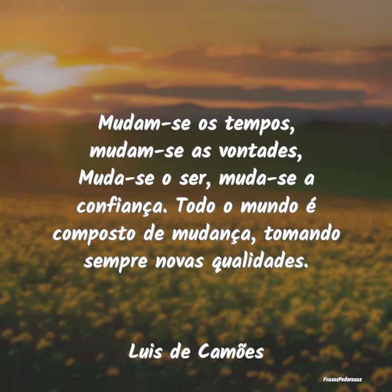 Mudam-se os tempos, mudam-se as vontades, Muda-se ... Mudam-se os tempos, mudam-se as vontades, Muda-se ...