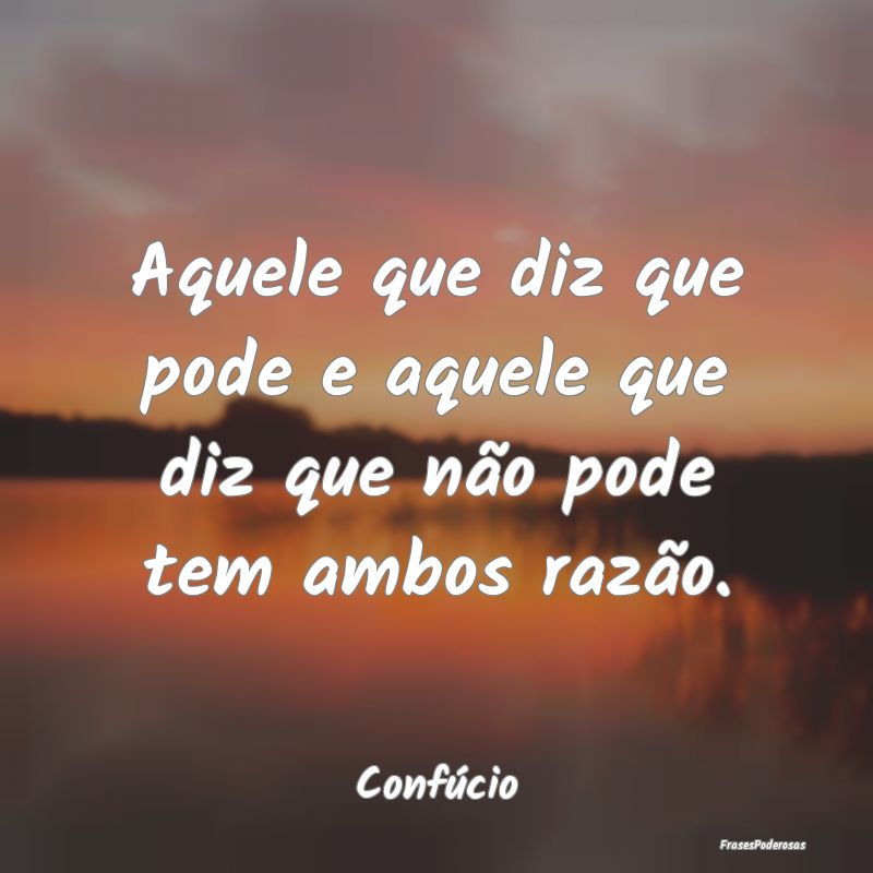 Aquele que diz que pode e aquele que diz que não ...