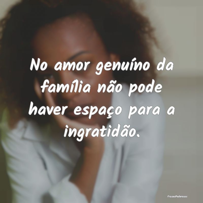 No amor genuíno da família não pode haver espa...