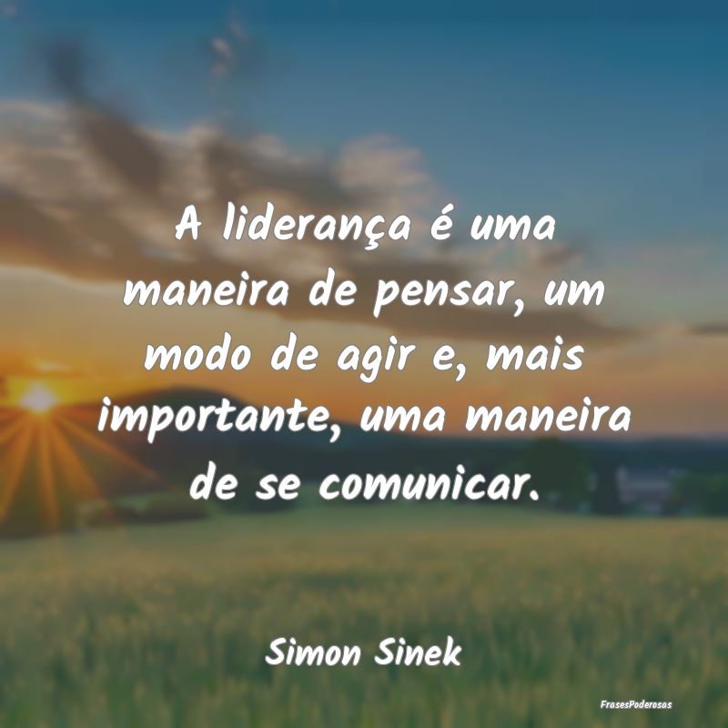 A liderança é uma maneira de pensar, um modo de ... A liderança é uma maneira de pensar, um modo de ...