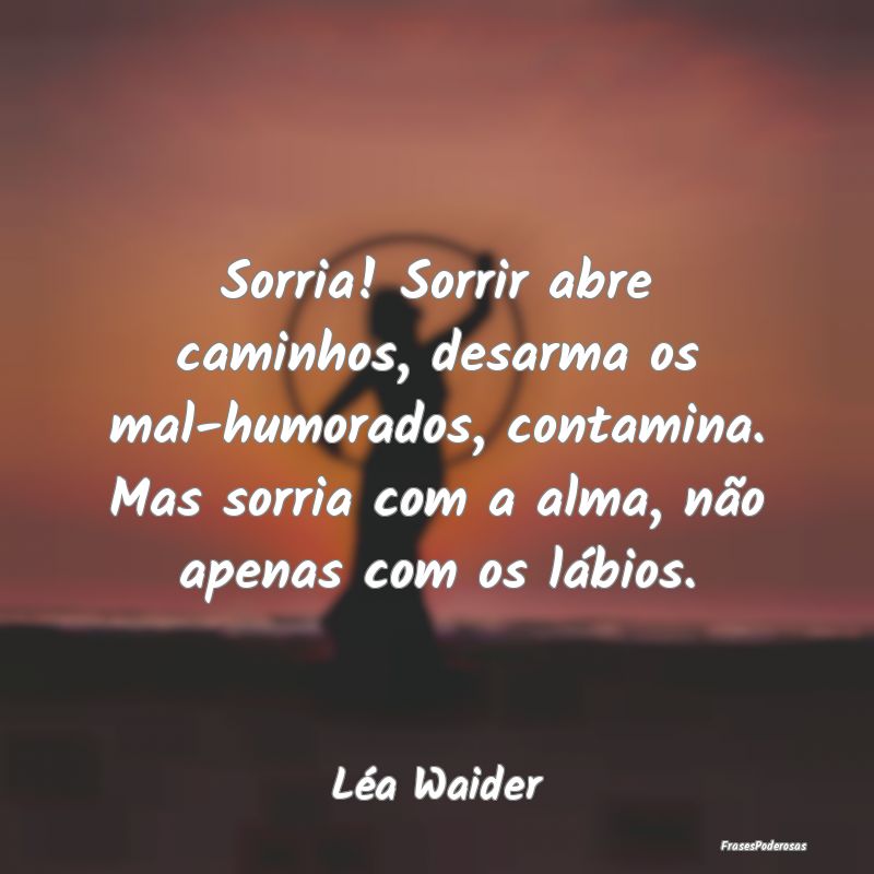 Sorria! Sorrir abre caminhos, desarma os mal-humor... Sorria! Sorrir abre caminhos, desarma os mal-humor...